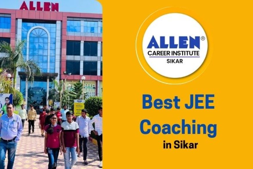 Allen Sikar: Top JEE Coaching in Sikar for IIT-JEE Preparation, Fees ...