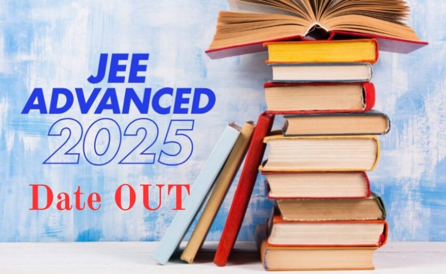 JEE Advanced 2025 : Registration, Exam Date, Eligibility, Syllabus & Pattern