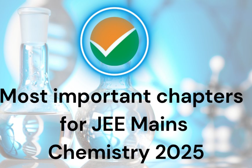 Most important chapters for JEE Mains Chemistry 2025