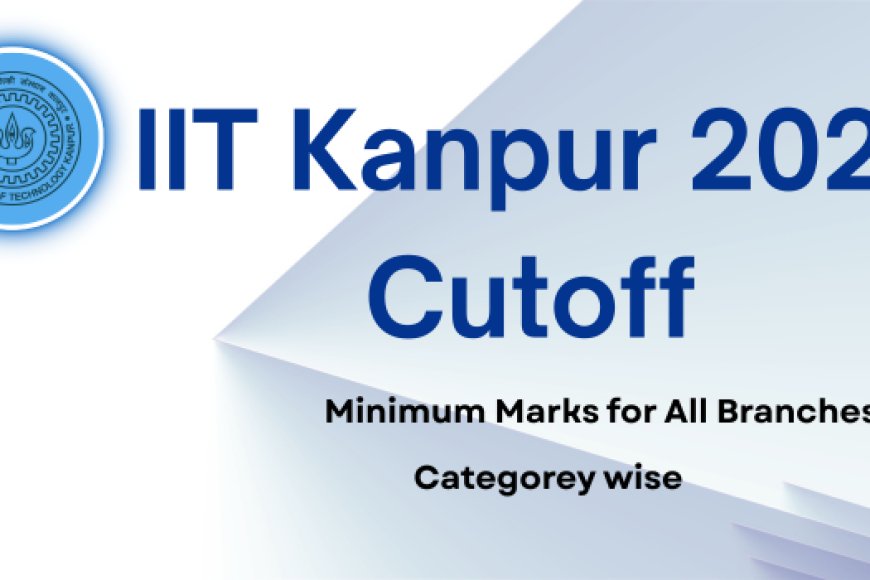 IIT Kanpur 2025 Cutoff :Check JEE Advanced Minimum Marks for All ...