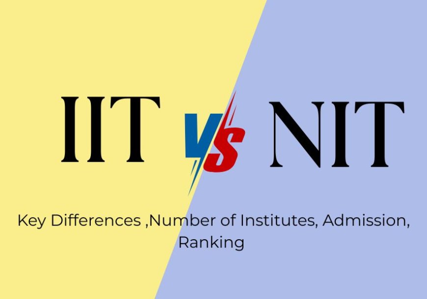 IIT vs NIT: Key Differences ,Number of Institutes, Admission, Ranking & Cutoff