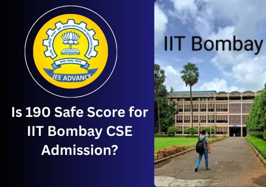 Is 190 Safe Score for IIT Bombay CSE Admission? JEE 2025 Cutoff & Rank