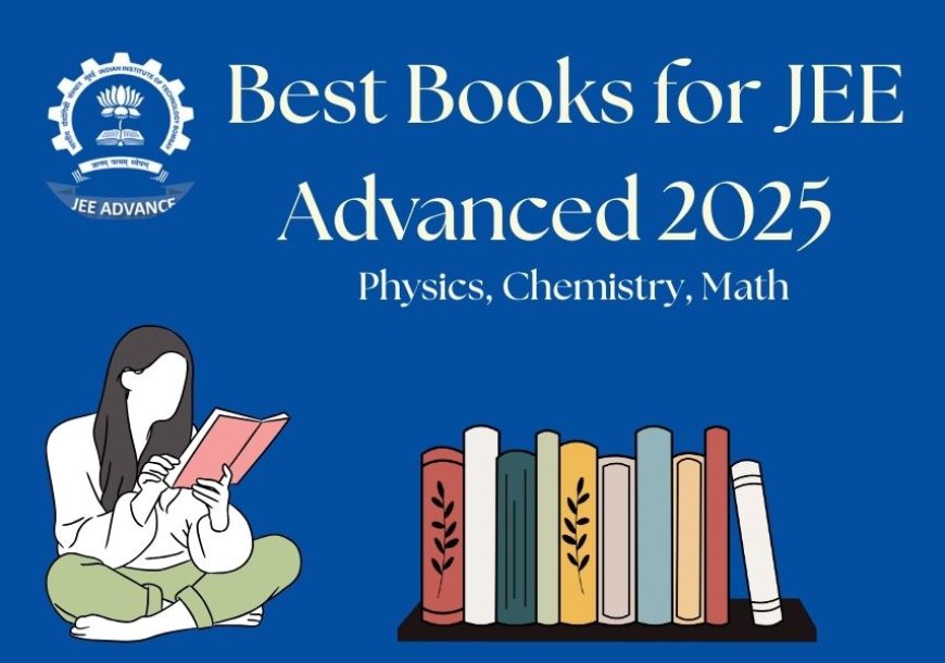 Best Books for JEE Advanced 2025: Physics, Chemistry, Math