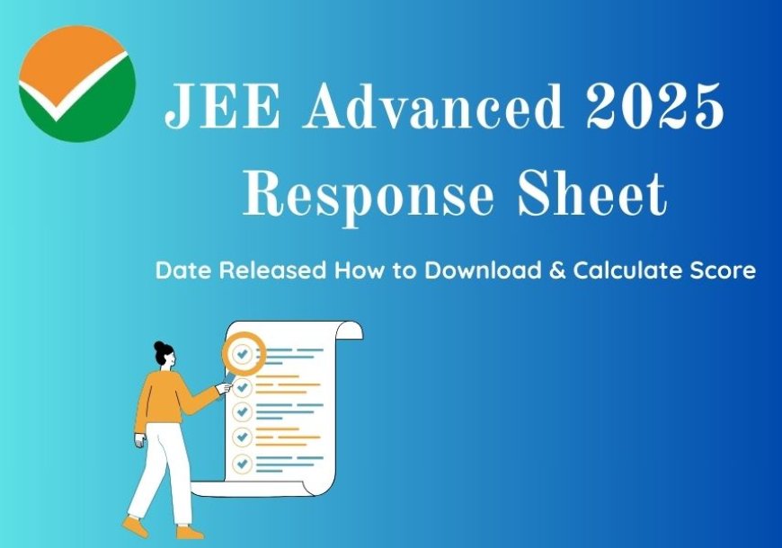 JEE Advanced 2025 Response Sheet: Date, How to Download & Calculate Score