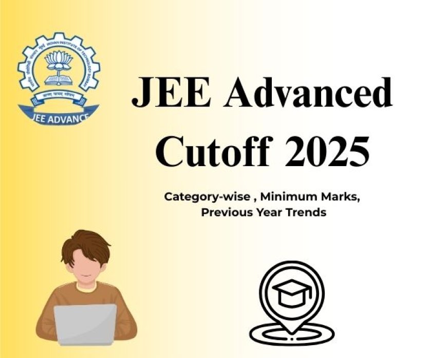 JEE Advanced Cutoff 2025: Category-wise , Minimum Marks, Previous Year Trends