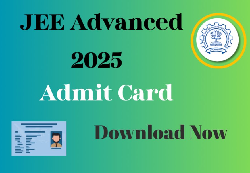 Download JEE Advanced 2025 Admit Card Released on May 11