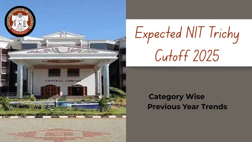 Expected NIT Trichy Cutoff 2025 – Category Wise & Previous Year Trends
