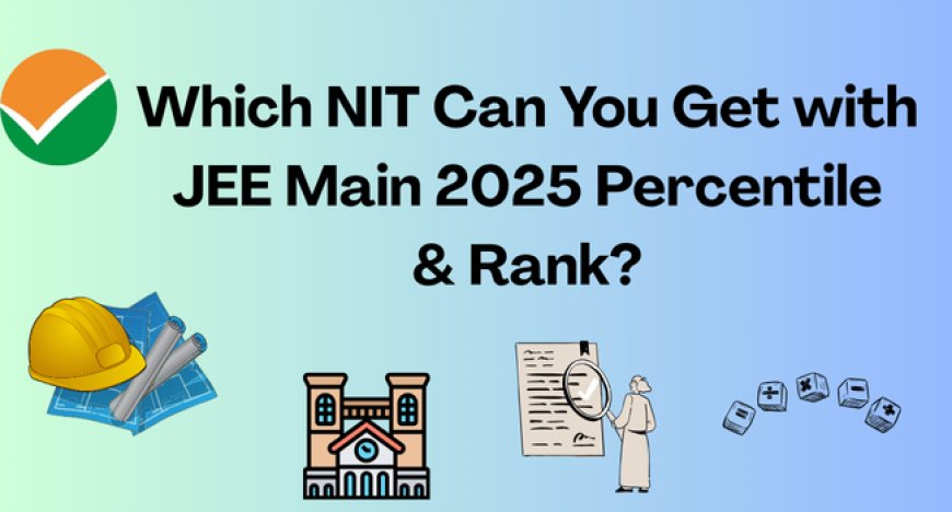 Which NIT Can You Get with JEE Main 2025 Percentile & Rank?