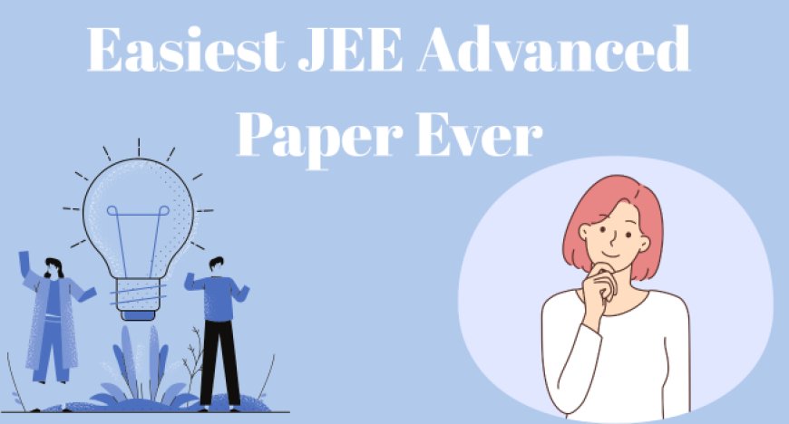 Easiest JEE Advanced Paper Ever of All Time? Find Out