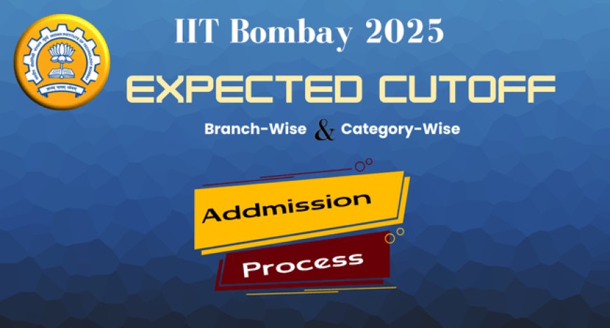 IIT Bombay 2025 Expected Cutoff: Branch-Wise, Category-Wise & Admission Process