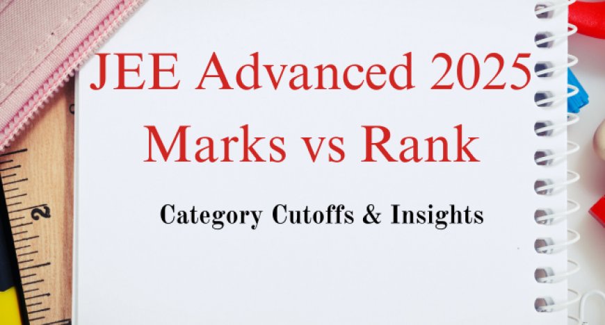 JEE Advanced 2025 Marks vs Rank Analysis: Category Cutoffs & Insights