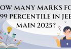 How Many Marks for 99 Percentile in JEE Main 2025?