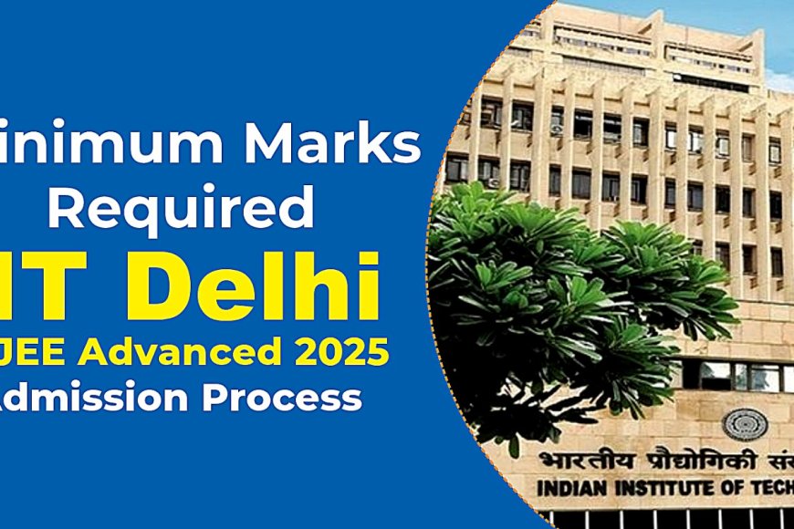Minimum Marks Required for IIT Delhi in JEE Advanced 2025 and Admission ...
