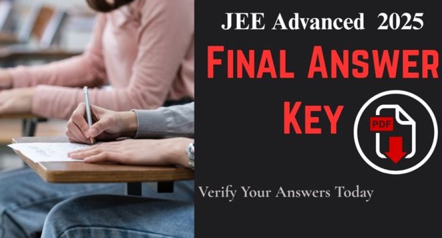 Download JEE Advanced 2025 Final Answer Key PDF – Verify Your Answers Today