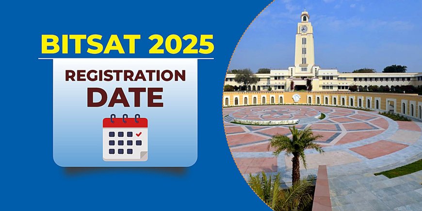 BITSAT 2025 Registration Date: Check Application Form, Fees, Exam Date & Eligibility