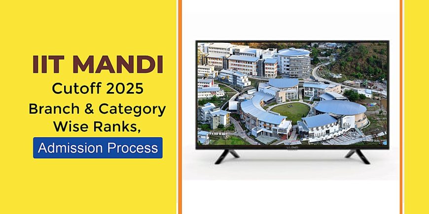 IIT Mandi Cutoff 2025: Branch & Category Wise Ranks, Admission Process