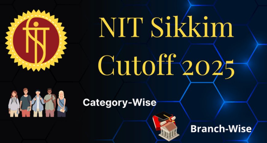 NIT Sikkim Cutoff 2025: Category-Wise and Branch-Wise Analysis