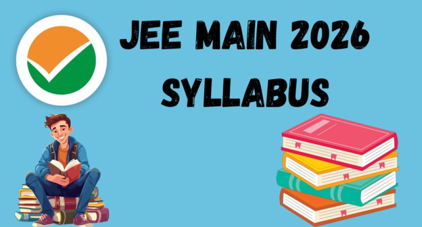 JEE Main 2026 Syllabus PDF – Subject-Wise Topics to Download Now