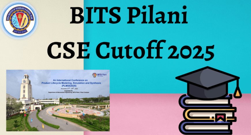 BITS Pilani CSE Cutoff 2025: Previous Year Trends & Expected Scores