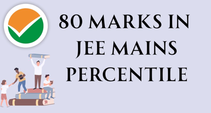 80 Marks in JEE Mains Percentile: What’s Your Rank?