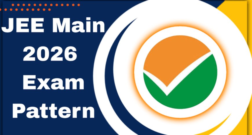 JEE Main 2026 Exam Pattern: Total Marks in JEE, Paper-Wise Question Format