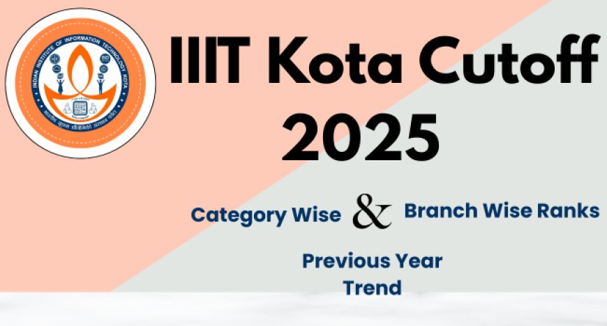 IIIT Kota Cutoff 2025 – Category Wise, Branch Wise Ranks & Previous Year Trend