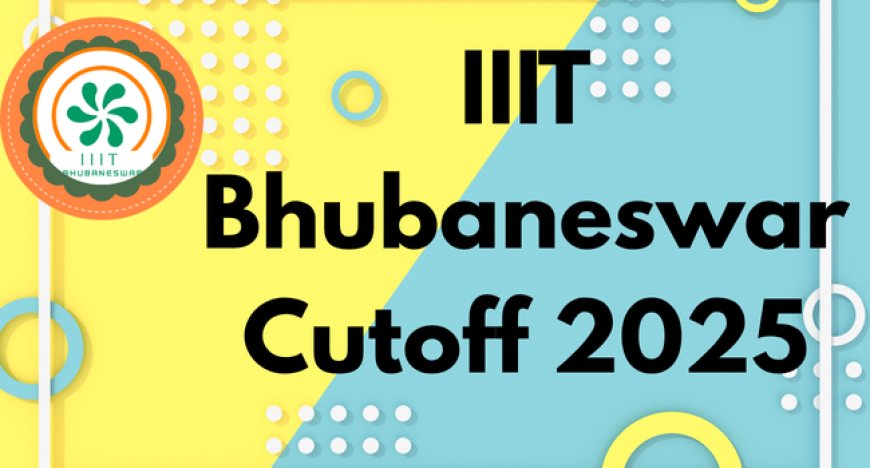 IIIT Bhubaneswar Cutoff 2025: B.Tech Admission, Eligibility, and Placements