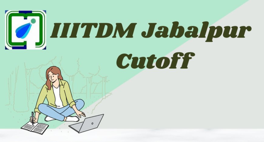 IIITDM Jabalpur Cutoff 2025: Category and Branch-Wise and  Previous Year Trends