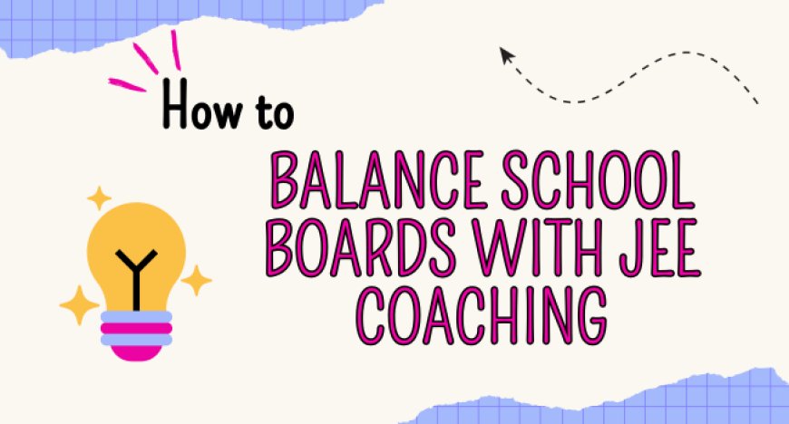 How to Balance School Boards with JEE Coaching