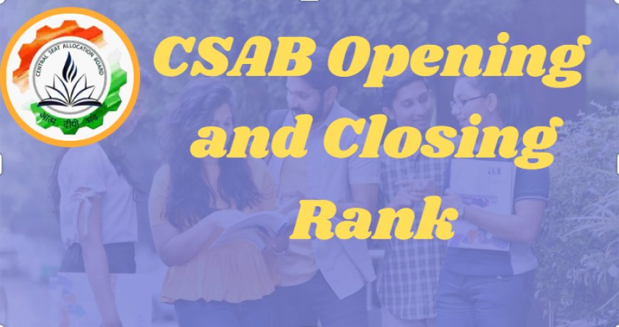 CSAB Opening and Closing Ranks 2025: Check NIT, IIIT, GFTI Cutoff Trends Here