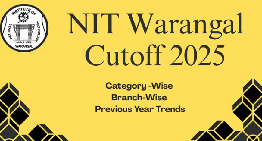 NIT Warangal Cutoff 2025: Category, Branch-Wise & Previous Year Trends