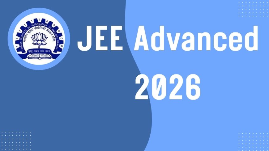 JEE Advanced 2026: Exam Date, Eligibility, and Preparation Tips