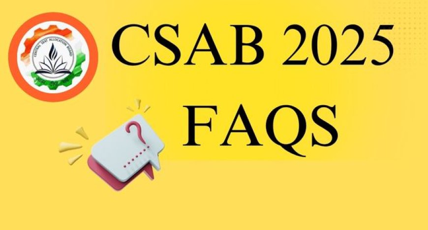 CSAB 2025 FAQs: Special Rounds, Vacant Seats & Refund Policy