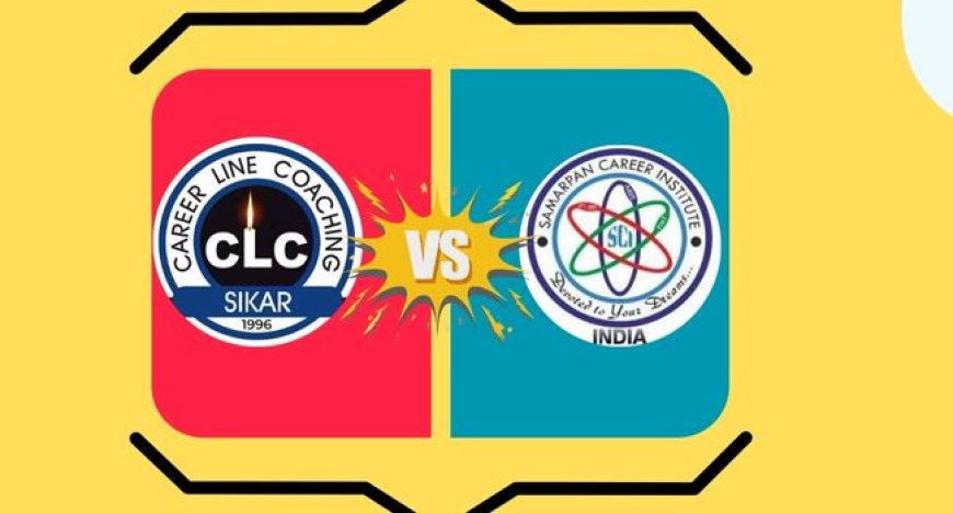 CLC vs Samarpan Sikar: Detailed Comparison of Fees, Hostel & Results
