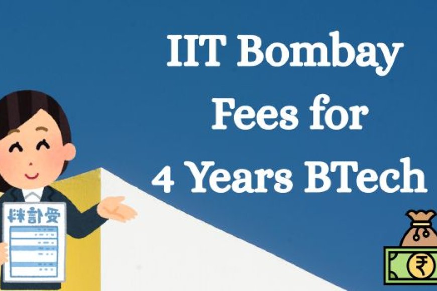 IIT Bombay Fees for 4 Years BTech: Complete Breakdown for 2025–29